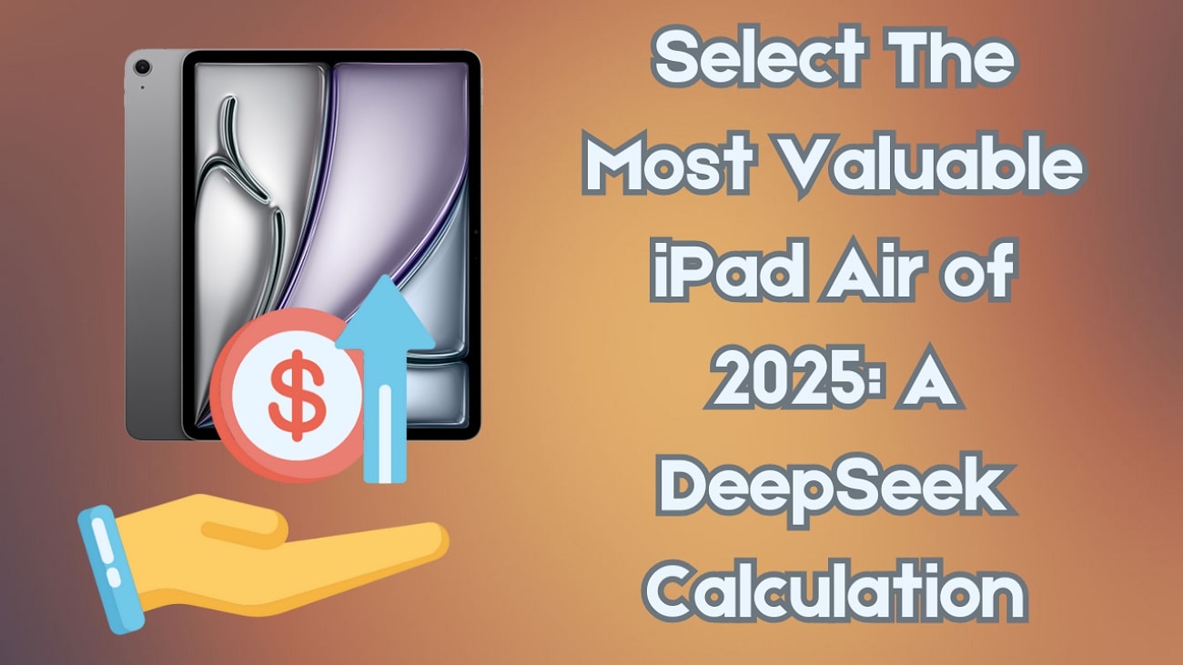 DeepSeek Reveals the Most Valuable iPad Air of 2025 – Is Yours on the List?